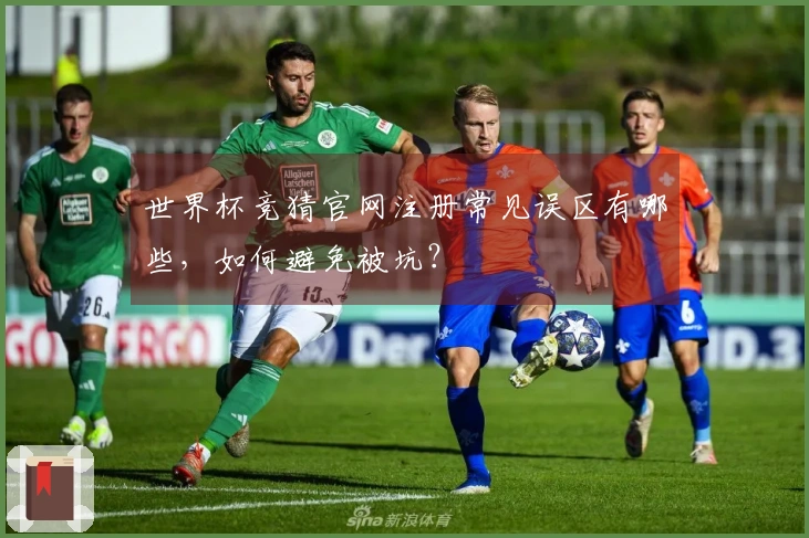 世界杯竞猜官网注册常见误区有哪些，如何避免被坑？